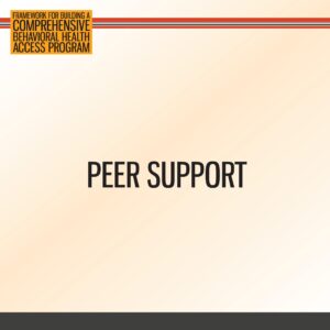 A slide with the title "Peer Support" and a header reading "Framework for Building a Comprehensive Behavioral Health Access Program.