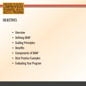 Slide titled "Framework for Building a Comprehensive Behavioral Health Access Program" lists objectives: overview, definition, guiding principles, benefits, components, examples, and evaluation.