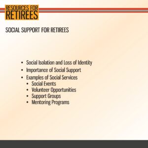 A slide titled "Social Support for Retirees" lists issues like social isolation and support options such as social events, volunteering, support groups, and mentoring programs.