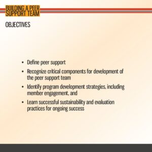 Slide titled "Building a Peer Support Team" lists objectives: define peer support, recognize development components, identify strategies, and learn sustainability and evaluation practices.