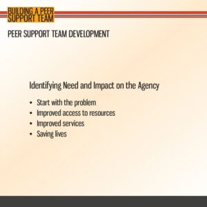 Slide titled "Peer Support Team Development" with a subheading about identifying need and impact; bullet points list problem, access to resources, improved services, and saving lives.