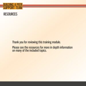 Slide titled "Resources" from a Building a Peer Support Team training module, thanking viewers and directing them to additional resources for more information.