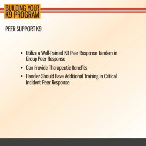 Slide titled "Peer Support K9" listing benefits and recommendations for using well-trained K9s and trained handlers in group peer response for therapeutic support.