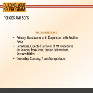 Slide titled "BUILDING YOUR K9 PROGRAM" lists policy and SOP recommendations for K9 teams, including behavior, procedures, definitions, responsibilities, and logistics.